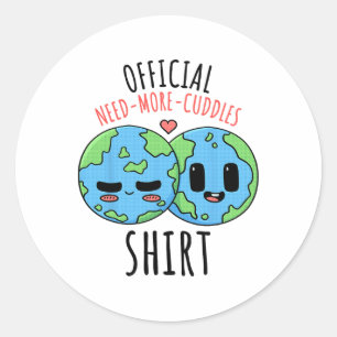 Need More Cuddles Shirt Earth Day Classic Round Sticker