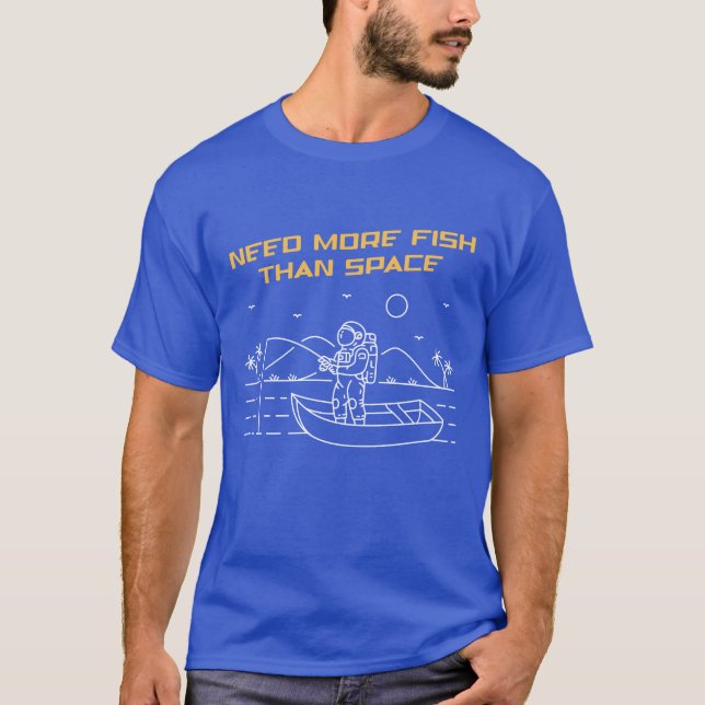Need More Fish Than Space 2 T-Shirt (Front)