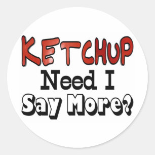 Need More Ketchup Classic Round Sticker