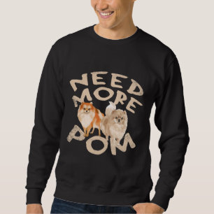 Need More Pomeranian Sweatshirt