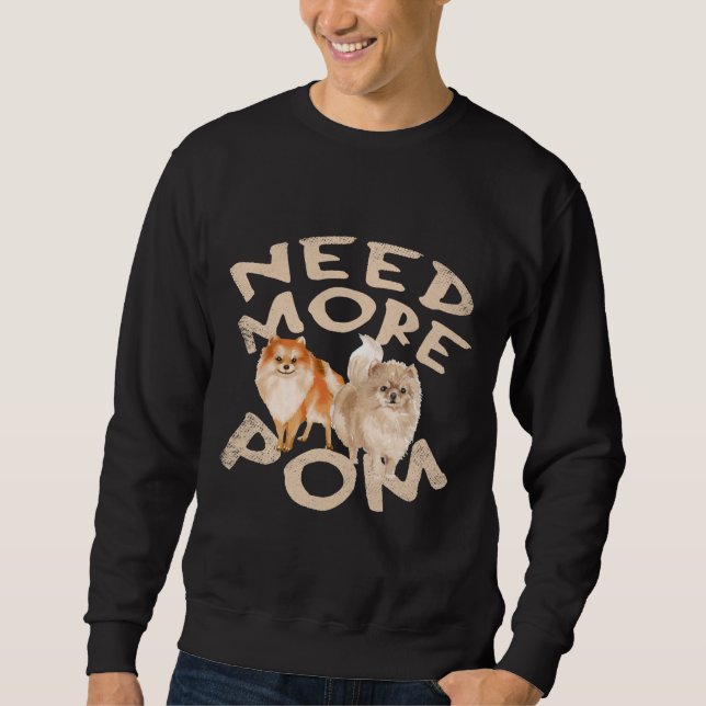 Need More Pomeranian Sweatshirt (Front)