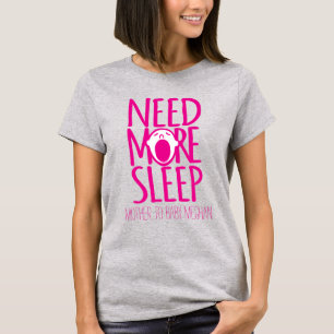 Need more sleep new mother slogan t-shirt