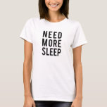 need more sleep T-Shirt<br><div class="desc">need more sleep,  word art,  text design for t-shirts,  shirts,  pillows,  gift for long sleepers,  gift for new moms,  new dads</div>