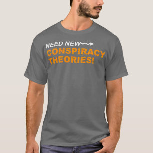 Need New Conspiracy Theories T-Shirt