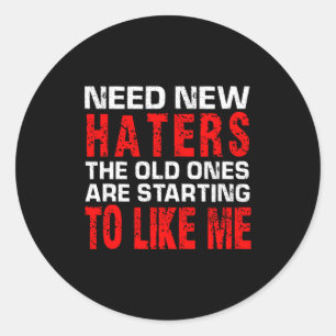 Need New Haters The Old Ones Are Starting To Like  Classic Round Sticker