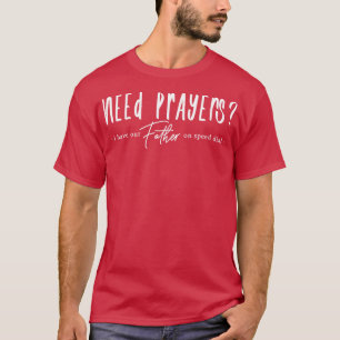 Need Prayers I have our Father on Speed Dial 1 T-Shirt