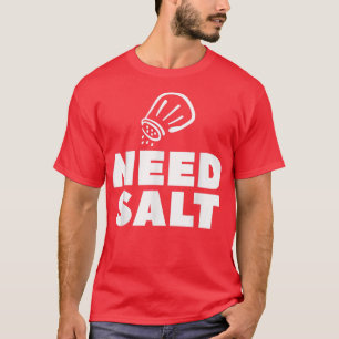 Need Salt Chef Cooking Cook  T-Shirt