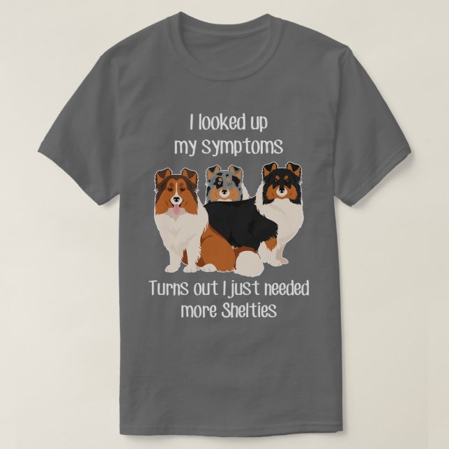 Need Shelties Shetland Sheepdog T-Shirt (Design Front)