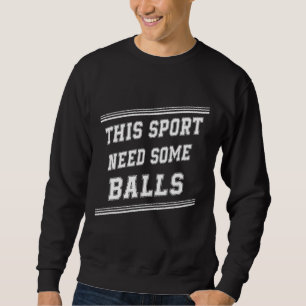Need Some Balls Paintball Sarcastic Sassy Sweatshirt
