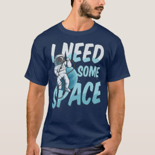 Need Some Space Design Astronaut T-Shirt