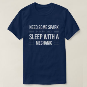 Need some spark, sleep with a mechanic T-Shirt