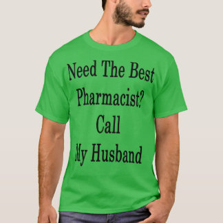 Need The Best Pharmacist Call My Husband 1 T-Shirt