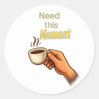 Need this Moment Funny Coffee Lover Hand Classic Round Sticker