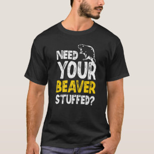 Need Your Beaver Stuffed Taxidermy Taxidermist T-Shirt