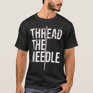 Needle Threading - Thread The Needle - Sew Tool T-Shirt