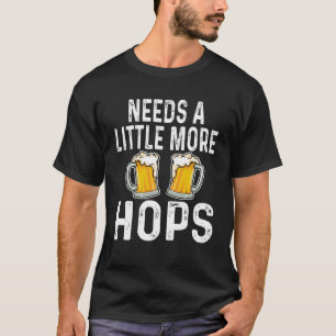 Needs A Little More Hops Beer Drinker Home Brew T-Shirt
