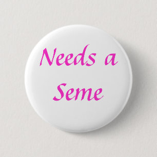 Needs a Seme 6 Cm Round Badge