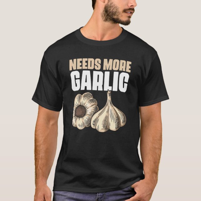 Needs More Garlic  Chef Quote for Garlicologist T-Shirt (Front)