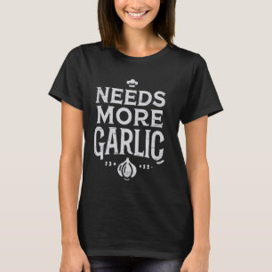 Needs More Garlic Cooking Culinary Arts Food T-Shirt