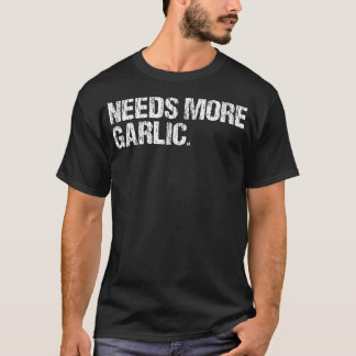 Needs More Garlic Gourmet Cooking Seasoning Funny  T-Shirt