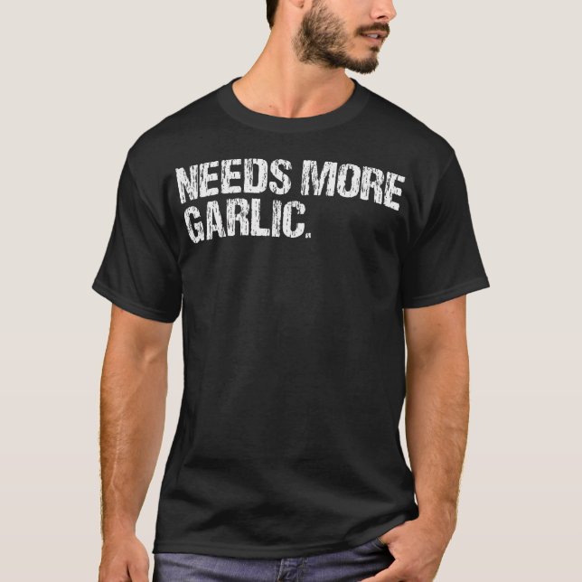 Needs More Garlic Gourmet Cooking Seasoning Funny  T-Shirt (Front)