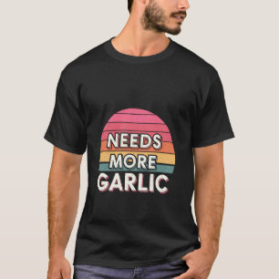 Needs More Garlic Kitchen Taste Chef ------ T-Shirt