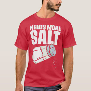 Needs More Salt Funny Culinary Arts Humour For Coo T-Shirt