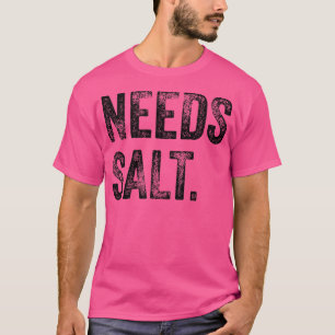 needs salt funny cooking baking chef assistant bak T-Shirt