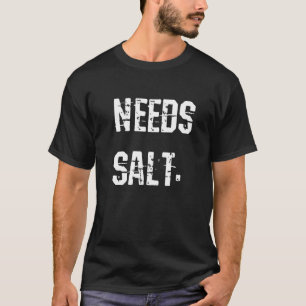Needs Salt Proud Baker Sous Culinary Chef Kitchen T-Shirt