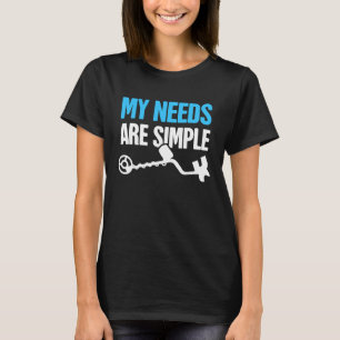 Needs Treasure Hunting & Metal Detecting T-Shirt