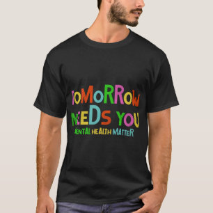 Needs You Mental Health Problems Awareness Men Wom T-Shirt
