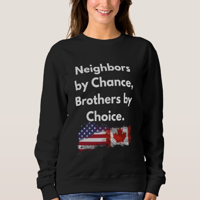 Neighbours by Chance, Brothers by Choice Canada St Sweatshirt (Front)