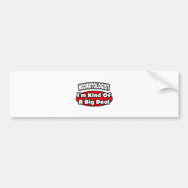 Neonatologist ... Big Deal Bumper Sticker (Front)
