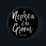 Nephew of the Groom | Script Wedding Black Button<br><div class="desc">Make the Nephew of the Groom feel extra appreciated with this special custom name personalised buttons.

It features the words "Nephew of the Groom" in an elegant script-style text over a black backdrop.</div>