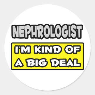 Nephrologist .. I'm Kind of a Big Deal Classic Round Sticker