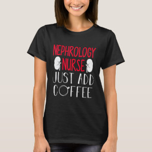 Nephrology Nurse Add Coffee Dialysis Nursing RN T-Shirt