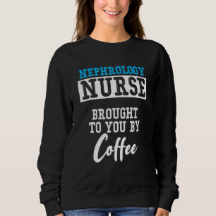 Nephrology Nurse Coffee Dialysis Nursing RN Sweatshirt
