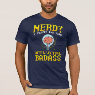 Nerd? I Prefer The Term Intellectual BadAss T-Shirt