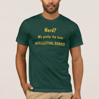 Nerd?, We prefer the term, INTELLECTUAL BADASS T-Shirt