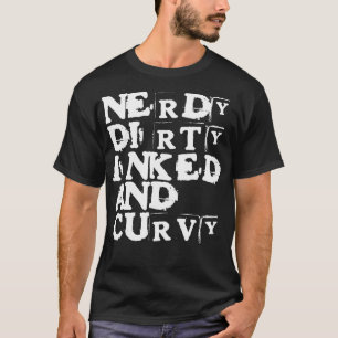 Nerdy Dirty Inked And Curvy Humour T-Shirt