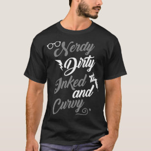 Nerdy Dirty Inked Curvy   For Chubby Women Girls T-Shirt