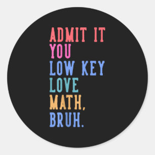 Nerdy Math Admit It You Low Key Love Math Bruh Tea Classic Round Sticker