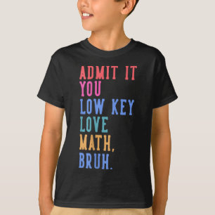 Nerdy Math Admit It You Low Key Love Math Bruh Tea T-Shirt