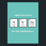 Nerdy Periodic Table Humour | Funny Science Pun  Poster<br><div class="desc">Humourous magnet for science-lovers and scientists. This funny science pun magnet is perfect for that special someone in your life who is obsessed with all things science. This magnet plays on the humourous element of the periodic table of elements.</div>