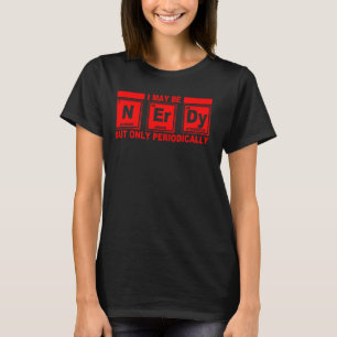 Nerdy Periodically Men Women Cool Science Nerd T-Shirt