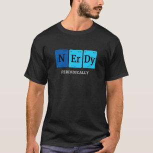 Nerdy Periodically Periodic Elements Cool Nerd Sci T-Shirt