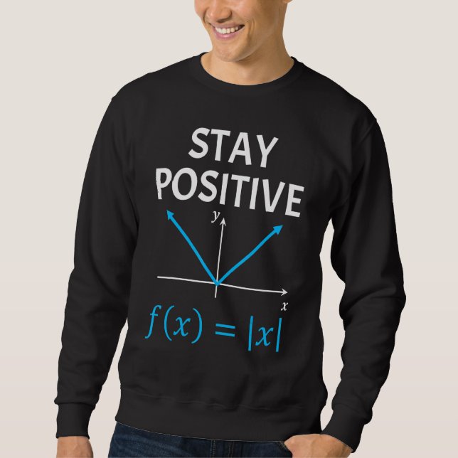 Nerdy Stay Positive Algebra Math Pun Math Teacher Sweatshirt (Front)