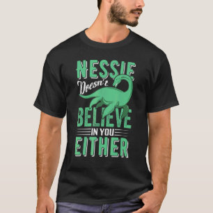 Nessie Doesn't Believe In You Either Loch Ness Mo T-Shirt