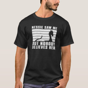 Nessie Saw Me But Nobody Believes Her Loch Ness M T-Shirt