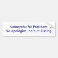 Netanyahu for President.No apologies, no butt-k...